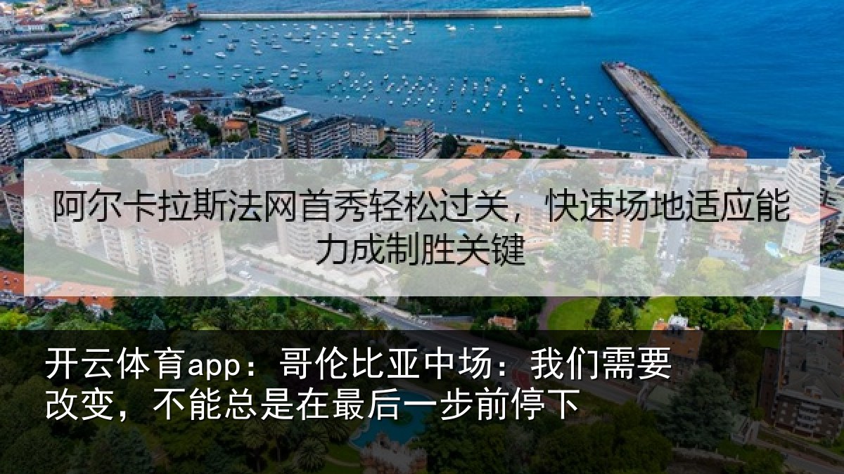 开云体育app：哥伦比亚中场：我们需要改变，不能总是在最后一步前停下